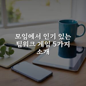 모임에서 인기 있는 팀워크 게임 5가지 소개